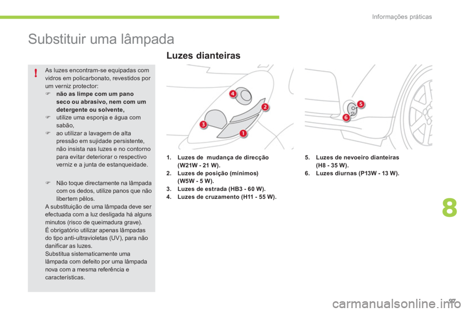 CITROEN C-ZERO 2011  Manual do condutor (in Portuguese) 8
!
Informações práticas
97
   
 
 
 
 
 
 
 
Substituir uma lâmpada 
1.Luzes de  mudança de direcção(W21W - 21 W).2.Luzes de posição (mínimos)(W5W - 5 W).3.Luzes de estrada (HB3 - 60 W).4.L
