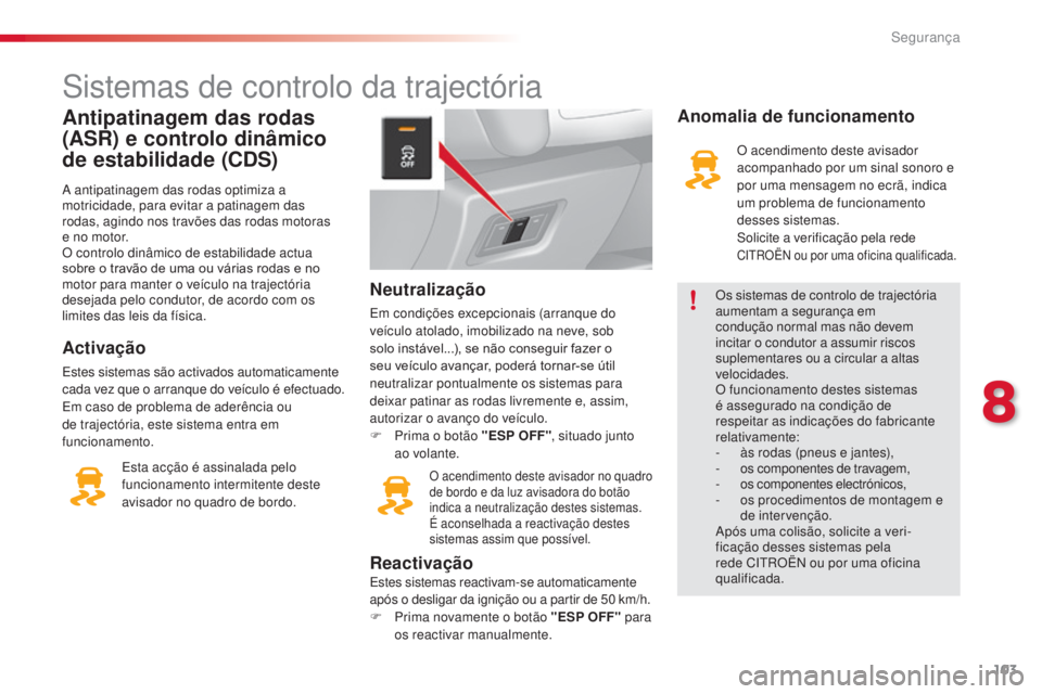 CITROEN C3 2015 Manual do condutor (in Portuguese) 103
C3_pt_Chap08_securite_ed01-2014
sistemas de controlo da trajectória
Antipatinagem das rodas
(ASR) e controlo dinâmico
de estabilidade (CDS)
a antipatinagem das rodas optimiza a
motricidade, p CITROEN C3 2015 Manual do condutor (in Portuguese) 103
C3_pt_Chap08_securite_ed01-2014
sistemas de controlo da trajectória
Antipatinagem das rodas
(ASR) e controlo dinâmico
de estabilidade (CDS)
a antipatinagem das rodas optimiza a
motricidade, p