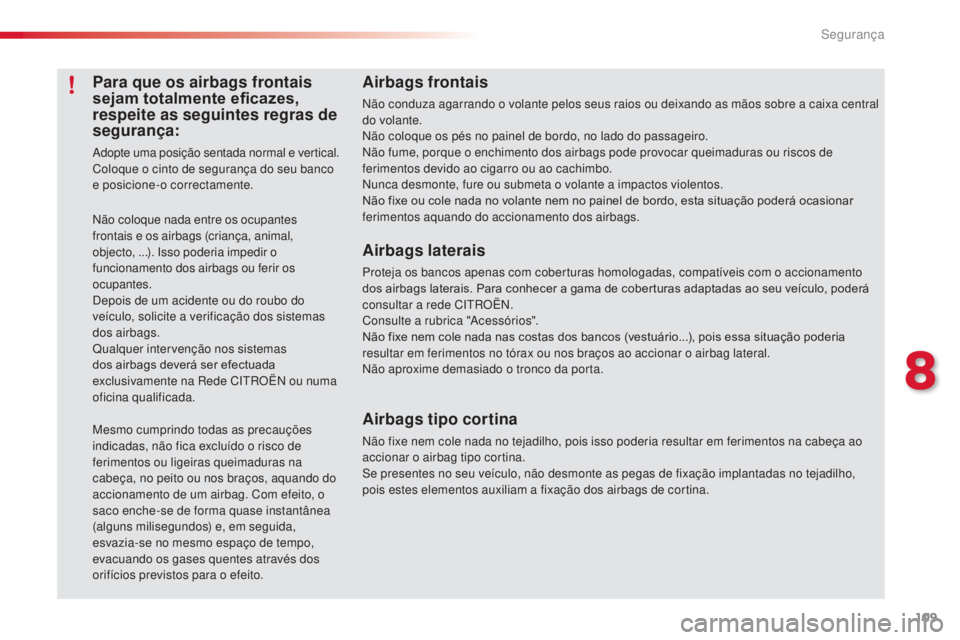 CITROEN C3 2015  Manual do condutor (in Portuguese) 109
C3_pt_Chap08_securite_ed01-2014
Para que os airbags frontais 
sejam totalmente eficazes, 
respeite as seguintes regras de 
segurança:
adopte uma posição sentada normal e vertical.
Coloque o cin