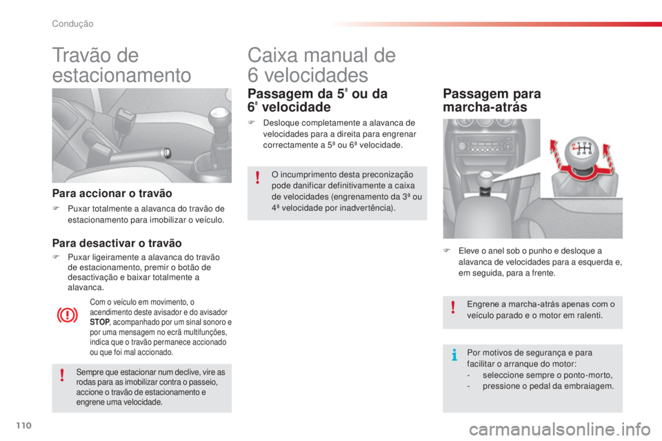 CITROEN C3 2015 Manual do condutor (in Portuguese) 110
C3_pt_Chap09_Conduite_ed01-2014
C3_pt_Chap09_Conduite_ed01-2014
travão de
estacionamento
Para accionar o travão
F Puxar totalmente a alavanca do travão de estacionamento para imobilizar o veí CITROEN C3 2015 Manual do condutor (in Portuguese) 110
C3_pt_Chap09_Conduite_ed01-2014
C3_pt_Chap09_Conduite_ed01-2014
travão de
estacionamento
Para accionar o travão
F Puxar totalmente a alavanca do travão de estacionamento para imobilizar o veí