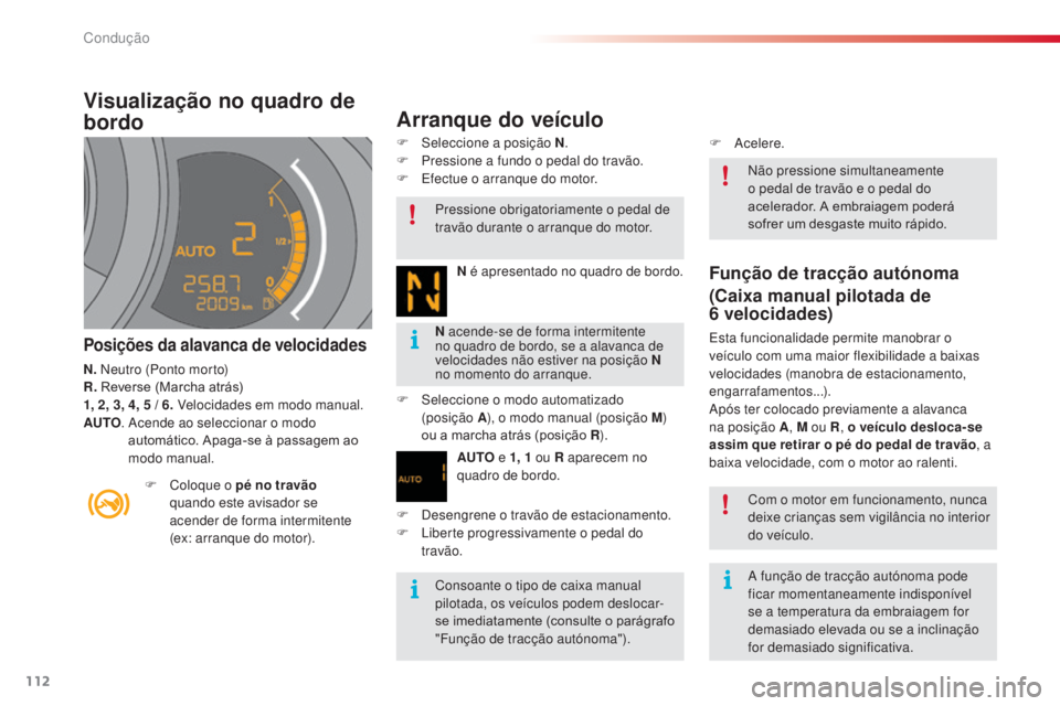 CITROEN C3 2015 Manual do condutor (in Portuguese) 112
C3_pt_Chap09_Conduite_ed01-2014
C3_pt_Chap09_Conduite_ed01-2014
Visualização no quadro de
bordo
Posições da alavanca de velocidades
N. neutro (Ponto morto)
R. Reverse (Marcha atrás)
1, 2, 3 CITROEN C3 2015 Manual do condutor (in Portuguese) 112
C3_pt_Chap09_Conduite_ed01-2014
C3_pt_Chap09_Conduite_ed01-2014
Visualização no quadro de
bordo
Posições da alavanca de velocidades
N. neutro (Ponto morto)
R. Reverse (Marcha atrás)
1, 2, 3