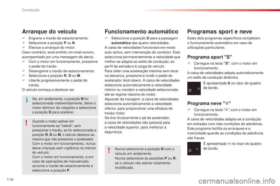 CITROEN C3 2015 Manual do condutor (in Portuguese) 116
C3_pt_Chap09_Conduite_ed01-2014
C3_pt_Chap09_Conduite_ed01-2014
Arranque do veículo
F engrene o travão de estacionamento.
F s eleccione a posição P ou N .
F
e
f
ectue o arranque do motor. CITROEN C3 2015 Manual do condutor (in Portuguese) 116
C3_pt_Chap09_Conduite_ed01-2014
C3_pt_Chap09_Conduite_ed01-2014
Arranque do veículo
F engrene o travão de estacionamento.
F s eleccione a posição P ou N .
F
e
f
ectue o arranque do motor.