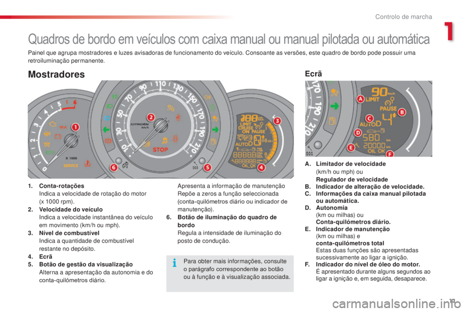 CITROEN C3 2015  Manual do condutor (in Portuguese) 11
C3_pt_Chap01_Controle-de-marche_ed01-2014
C3_pt_Chap01_Controle-de-marche_ed01-2014
Quadros de bordo em veículos com caixa manual ou manual pilotada ou automática
Painel que agrupa mostradores e 