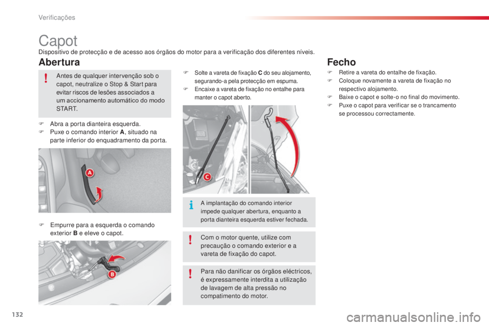 CITROEN C3 2015 Manual do condutor (in Portuguese) 132
Capotdispositivo de protecção e de acesso aos órgãos do motor para a verificação dos diferentes níveis.
Abertura
F empurre para a esquerda o comando exterior B e eleve o capot. F
solte a CITROEN C3 2015 Manual do condutor (in Portuguese) 132
Capotdispositivo de protecção e de acesso aos órgãos do motor para a verificação dos diferentes níveis.
Abertura
F empurre para a esquerda o comando exterior B e eleve o capot. F
solte a