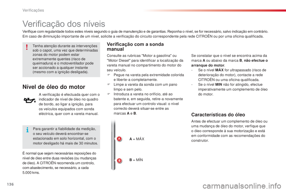 CITROEN C3 2015 Manual do condutor (in Portuguese) 136
Verificação dos níveis
Nível de óleo do motor
a verificação é efectuada quer com o
i ndicador de nível de óleo no quadro
de bordo, ao ligar a ignição, para
os veículos equipados co CITROEN C3 2015 Manual do condutor (in Portuguese) 136
Verificação dos níveis
Nível de óleo do motor
a verificação é efectuada quer com o
i ndicador de nível de óleo no quadro
de bordo, ao ligar a ignição, para
os veículos equipados co