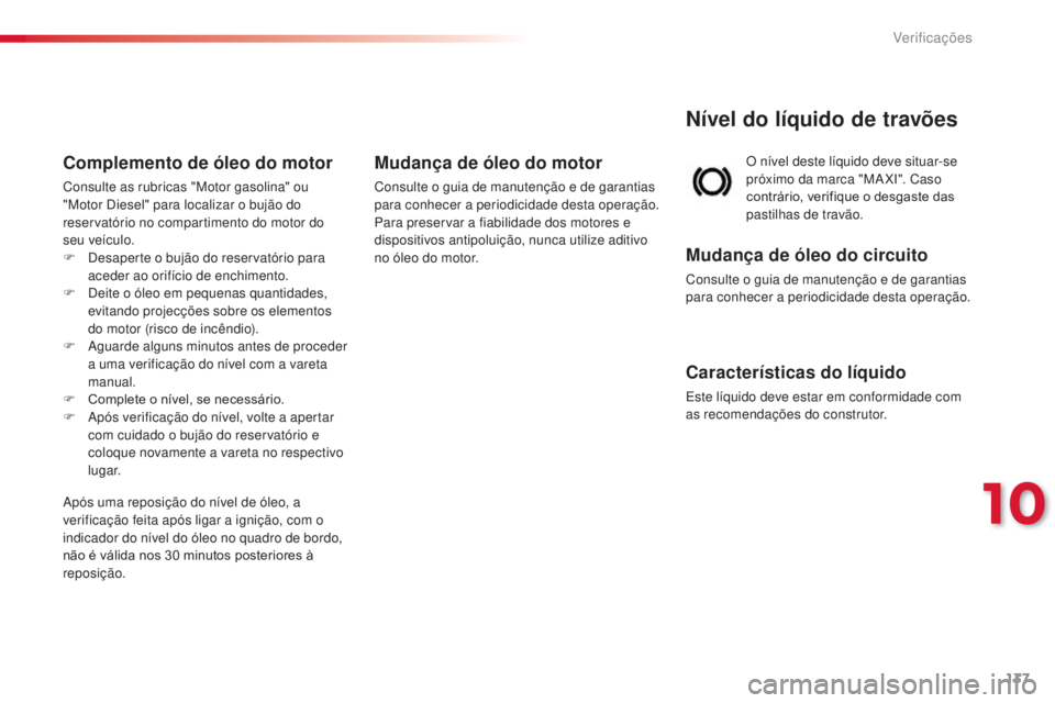 CITROEN C3 2015 Manual do condutor (in Portuguese) 137
o nível deste líquido deve situar-se
p róximo da marca "MaXi" . Caso
contrário, verifique o desgaste das
pastilhas de travão.
Nível do líquido de travões
Mudança de óleo do ci CITROEN C3 2015 Manual do condutor (in Portuguese) 137
o nível deste líquido deve situar-se
p róximo da marca "MaXi" . Caso
contrário, verifique o desgaste das
pastilhas de travão.
Nível do líquido de travões
Mudança de óleo do ci