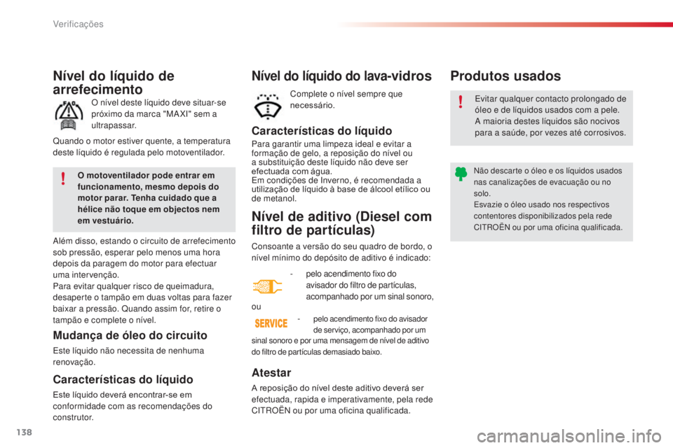 CITROEN C3 2015 Manual do condutor (in Portuguese) 138
Nível de aditivo (Diesel com
filtro de partículas)
Consoante a versão do seu quadro de bordo, o
nível mínimo do depósito de aditivo é indicado:
Atestar
A reposição do nível deste aditi CITROEN C3 2015 Manual do condutor (in Portuguese) 138
Nível de aditivo (Diesel com
filtro de partículas)
Consoante a versão do seu quadro de bordo, o
nível mínimo do depósito de aditivo é indicado:
Atestar
A reposição do nível deste aditi