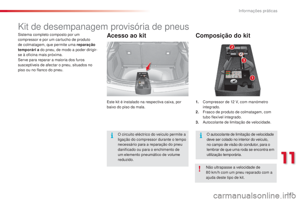 CITROEN C3 2015 Manual do condutor (in Portuguese) 141
C3_pt_Chap11_info-pratiques_ed01-2014
Kit de desempanagem provisória de pneus
Composição do kit
1. Compressor de 12 V, com manómetro
integrado.
2.
F
rasco de produto de colmatagem, com
t CITROEN C3 2015 Manual do condutor (in Portuguese) 141
C3_pt_Chap11_info-pratiques_ed01-2014
Kit de desempanagem provisória de pneus
Composição do kit
1. Compressor de 12 V, com manómetro
integrado.
2.
F
rasco de produto de colmatagem, com
t