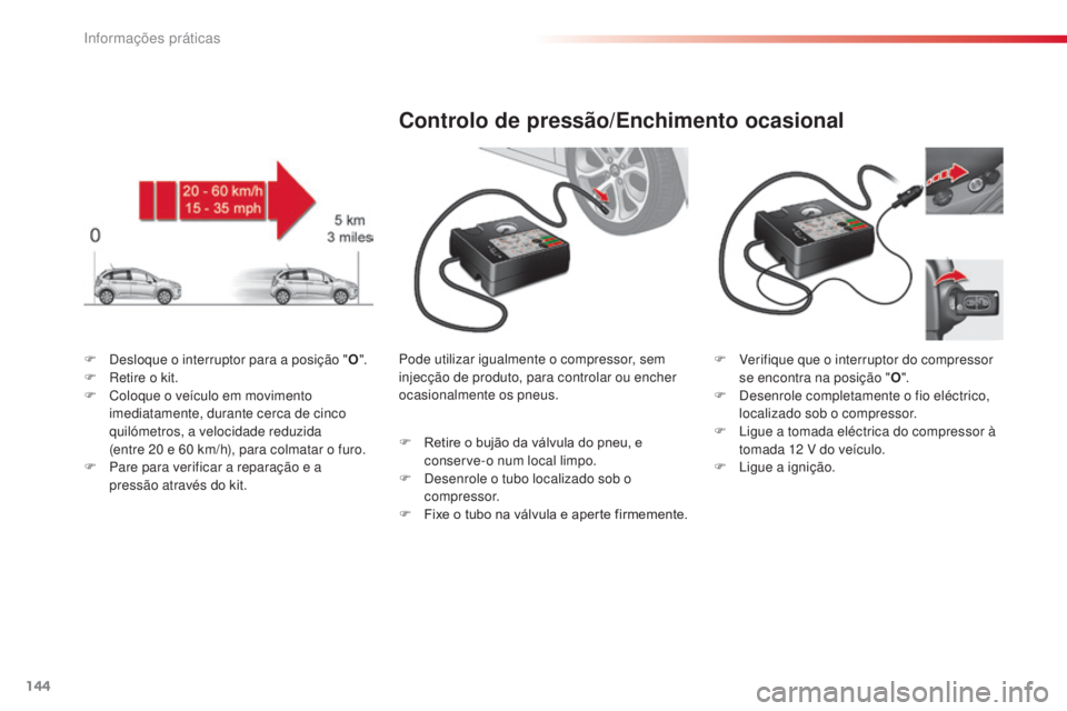 CITROEN C3 2015 Manual do condutor (in Portuguese) 144
C3_pt_Chap11_info-pratiques_ed01-2014
F desloque o interruptor para a posição " O".
F re tire o kit.
F
C
oloque o veículo em movimento
imediatamente, durante cerca de cinco
quil CITROEN C3 2015 Manual do condutor (in Portuguese) 144
C3_pt_Chap11_info-pratiques_ed01-2014
F desloque o interruptor para a posição " O".
F re tire o kit.
F
C
oloque o veículo em movimento
imediatamente, durante cerca de cinco
quil