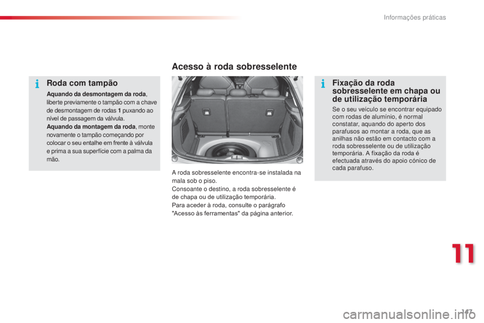 CITROEN C3 2015 Manual do condutor (in Portuguese) 147
C3_pt_Chap11_info-pratiques_ed01-2014
Roda com tampão
Aquando da desmontagem da roda ,
liberte previamente o tampão com a chave
de desmontagem de rodas 1
p
uxando ao
nível de passagem da CITROEN C3 2015 Manual do condutor (in Portuguese) 147
C3_pt_Chap11_info-pratiques_ed01-2014
Roda com tampão
Aquando da desmontagem da roda ,
liberte previamente o tampão com a chave
de desmontagem de rodas 1
p
uxando ao
nível de passagem da