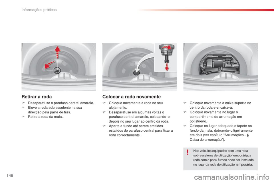 CITROEN C3 2015 Manual do condutor (in Portuguese) 148
C3_pt_Chap11_info-pratiques_ed01-2014
Retirar a roda
F desaparafuse o parafuso central amarelo.
F
el eve a roda sobresselente na sua
direcção pela parte de trás.
F
r
e
tire a roda da mal CITROEN C3 2015 Manual do condutor (in Portuguese) 148
C3_pt_Chap11_info-pratiques_ed01-2014
Retirar a roda
F desaparafuse o parafuso central amarelo.
F
el eve a roda sobresselente na sua
direcção pela parte de trás.
F
r
e
tire a roda da mal