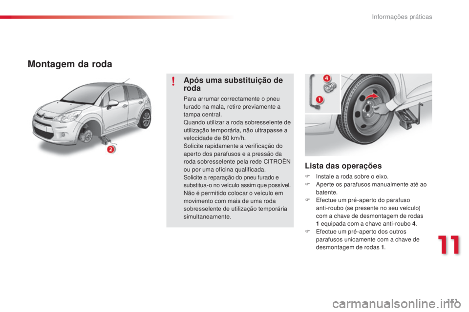 CITROEN C3 2015 Manual do condutor (in Portuguese) 151
C3_pt_Chap11_info-pratiques_ed01-2014
Lista das operações
F instale a roda sobre o eixo.
F
ap erte os parafusos manualmente até ao
batente.
F
e
f
ectue um pré-aperto do parafuso
anti-r CITROEN C3 2015 Manual do condutor (in Portuguese) 151
C3_pt_Chap11_info-pratiques_ed01-2014
Lista das operações
F instale a roda sobre o eixo.
F
ap erte os parafusos manualmente até ao
batente.
F
e
f
ectue um pré-aperto do parafuso
anti-r