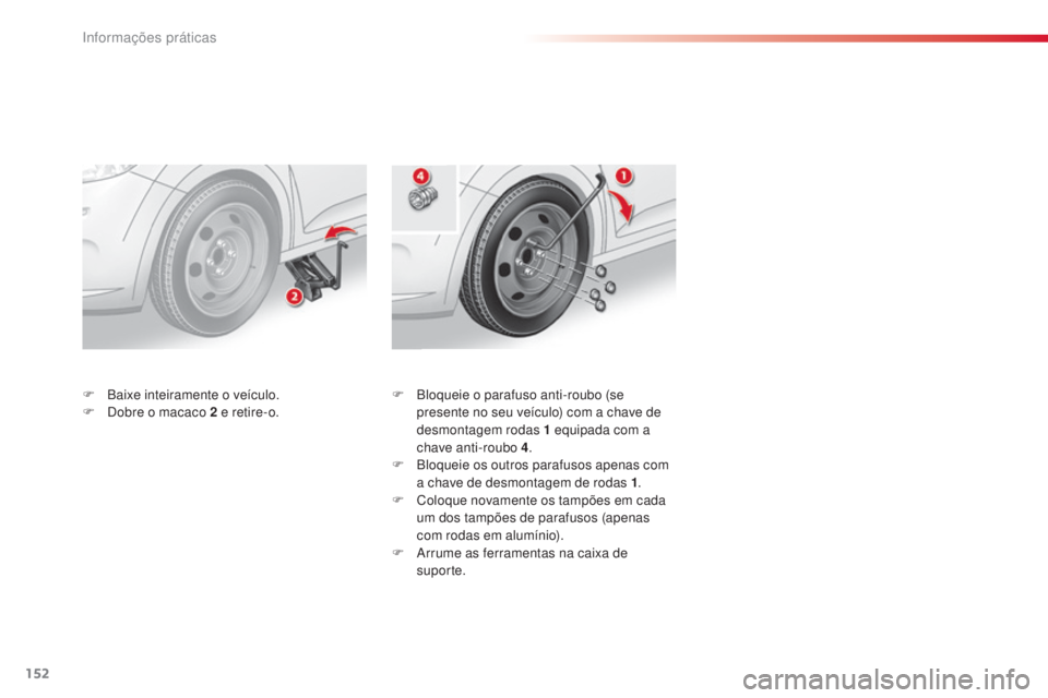 CITROEN C3 2015 Manual do condutor (in Portuguese) 152
C3_pt_Chap11_info-pratiques_ed01-2014
F Bloqueie o parafuso anti-roubo (se
presente no seu veículo) com a chave de
desmontagem rodas 1
equipada com a
chave anti-roubo 4 .
F
B
loqueie os o CITROEN C3 2015 Manual do condutor (in Portuguese) 152
C3_pt_Chap11_info-pratiques_ed01-2014
F Bloqueie o parafuso anti-roubo (se
presente no seu veículo) com a chave de
desmontagem rodas 1
equipada com a
chave anti-roubo 4 .
F
B
loqueie os o