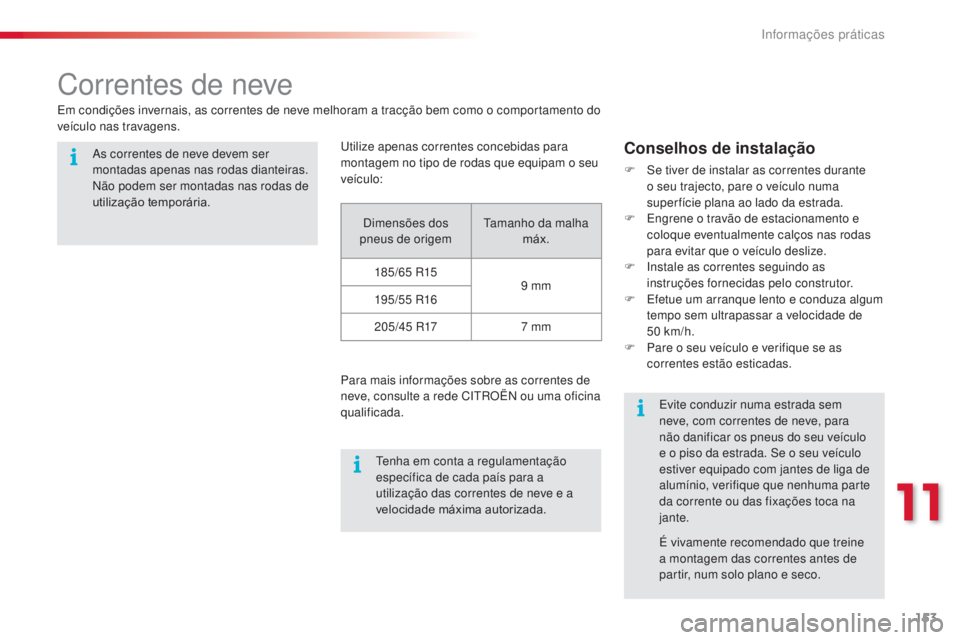 CITROEN C3 2015 Manual do condutor (in Portuguese) 153
C3_pt_Chap11_info-pratiques_ed01-2014
Correntes de neve
em condições invernais, as correntes de neve melhoram a tracção bem como o comportamento do
veículo nas travagens.
as c
orrentes de n CITROEN C3 2015 Manual do condutor (in Portuguese) 153
C3_pt_Chap11_info-pratiques_ed01-2014
Correntes de neve
em condições invernais, as correntes de neve melhoram a tracção bem como o comportamento do
veículo nas travagens.
as c
orrentes de n