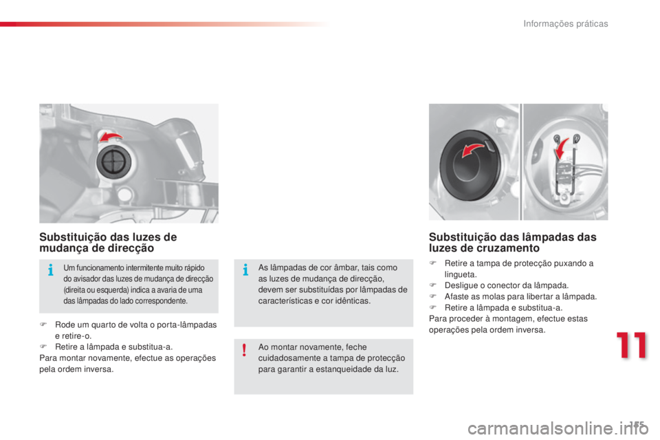 CITROEN C3 2015 Manual do condutor (in Portuguese) 155
C3_pt_Chap11_info-pratiques_ed01-2014
Substituição das luzes de
mudança de direcção
F rode um quarto de volta o porta-lâmpadas
e retire-o.
F
r
e
tire a lâmpada e substitua-a.
Para mon CITROEN C3 2015 Manual do condutor (in Portuguese) 155
C3_pt_Chap11_info-pratiques_ed01-2014
Substituição das luzes de
mudança de direcção
F rode um quarto de volta o porta-lâmpadas
e retire-o.
F
r
e
tire a lâmpada e substitua-a.
Para mon