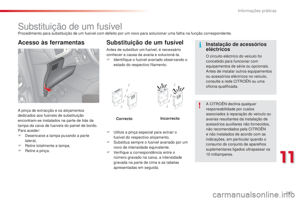 CITROEN C3 2015  Manual do condutor (in Portuguese) 161
C3_pt_Chap11_info-pratiques_ed01-2014
substituição de um fusívelProcedimento para substituição de um fusível com defeito por um novo para solucionar uma falha na função correspondente.
a

