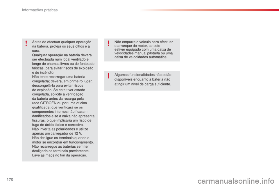 CITROEN C3 2015 Manual do condutor (in Portuguese) 170
C3_pt_Chap11_info-pratiques_ed01-2014
antes de efectuar qualquer operação
na bateria, proteja os seus olhos e a
cara.
Qualquer operação na bateria deverá
ser efectuada num local ventilado CITROEN C3 2015 Manual do condutor (in Portuguese) 170
C3_pt_Chap11_info-pratiques_ed01-2014
antes de efectuar qualquer operação
na bateria, proteja os seus olhos e a
cara.
Qualquer operação na bateria deverá
ser efectuada num local ventilado
