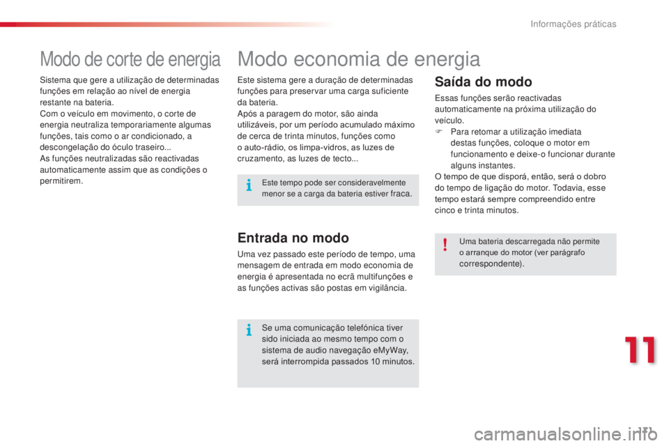 CITROEN C3 2015  Manual do condutor (in Portuguese) 171
C3_pt_Chap11_info-pratiques_ed01-2014
Modo economia de energia
Saída do modo
essas funções serão reactivadas 
a utomaticamente na próxima utilização do 
veículo.
F
 
P
 ara retomar a utili