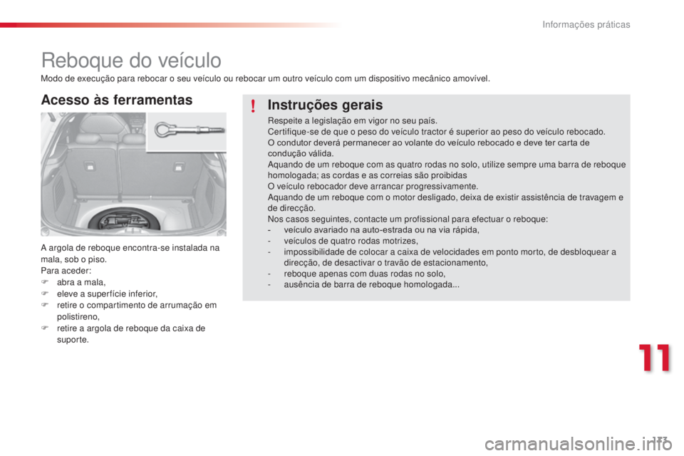 CITROEN C3 2015 Manual do condutor (in Portuguese) 173
C3_pt_Chap11_info-pratiques_ed01-2014
reboque do veículo
Acesso às ferramentas
a argola de reboque encontra-se instalada na
m ala, sob o piso.
Para aceder:
F
ab
ra a mala,
F
e
leve a supe CITROEN C3 2015 Manual do condutor (in Portuguese) 173
C3_pt_Chap11_info-pratiques_ed01-2014
reboque do veículo
Acesso às ferramentas
a argola de reboque encontra-se instalada na
m ala, sob o piso.
Para aceder:
F
ab
ra a mala,
F
e
leve a supe