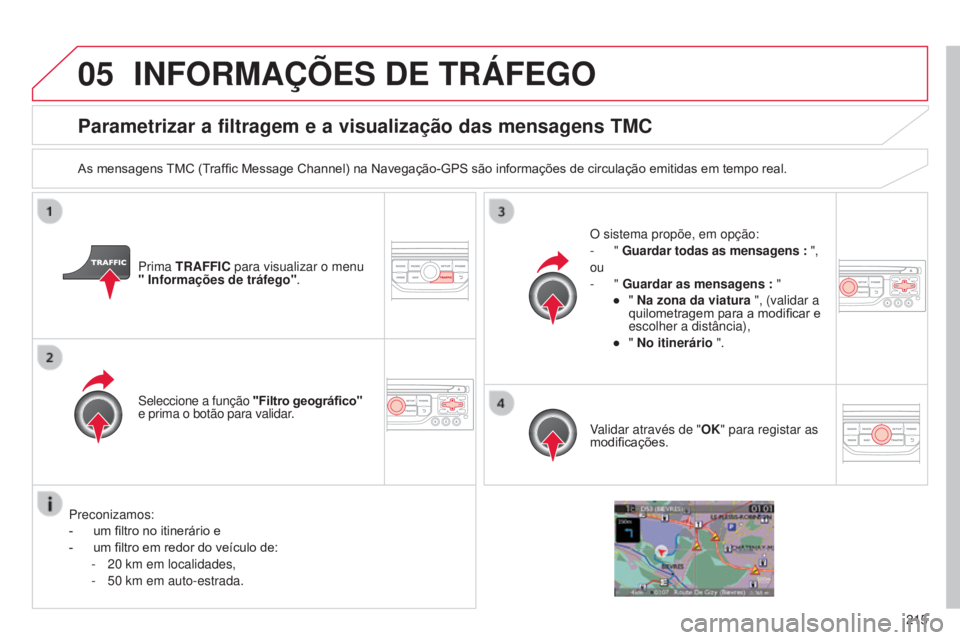 CITROEN C3 2015 Manual do condutor (in Portuguese) 05
215
C3_pt_Chap13b_rt6-2-8_ed01-2014
Parametrizar a filtragem e a visualização das mensagens TMC
As mensagens TMC (Traffic Message Channel) na Navegação-GPS são informações de circulação em CITROEN C3 2015 Manual do condutor (in Portuguese) 05
215
C3_pt_Chap13b_rt6-2-8_ed01-2014
Parametrizar a filtragem e a visualização das mensagens TMC
As mensagens TMC (Traffic Message Channel) na Navegação-GPS são informações de circulação em