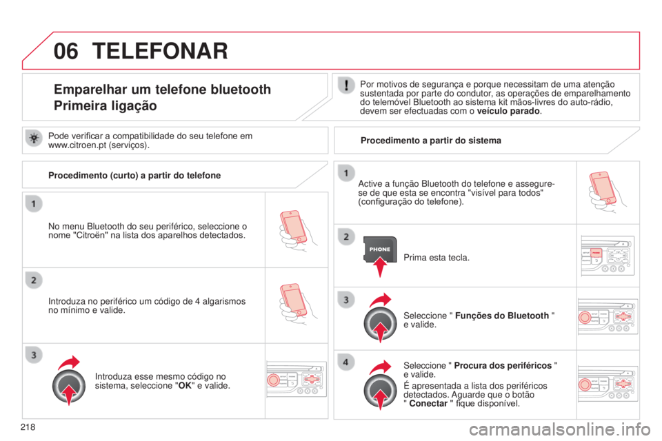 CITROEN C3 2015  Manual do condutor (in Portuguese) 06
218
C3_pt_Chap13b_rt6-2-8_ed01-2014
TELEFONAR
Emparelhar um telefone bluetooth
Primeira ligaçãoPor motivos de segurança e porque necessitam de uma atenção 
sustentada por parte do condutor, as