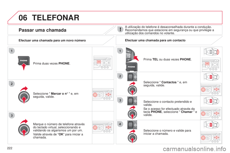 CITROEN C3 2015  Manual do condutor (in Portuguese) 06
222
C3_pt_Chap13b_rt6-2-8_ed01-2014
TELEFONAR
Prima duas vezes PHONE.
s

eleccione "  Marcar o n° " e, em 
seguida, valide.
s

eleccione " Contactos " e, em 
seguida, valide.
Marqu