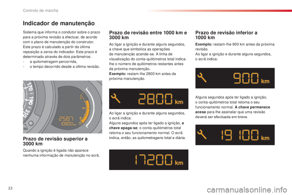 CITROEN C3 2015  Manual do condutor (in Portuguese) 22
C3_pt_Chap01_Controle-de-marche_ed01-2014
C3_pt_Chap01_Controle-de-marche_ed01-2014
sistema que informa o condutor sobre o prazo 
para a próxima revisão a efectuar, de acordo 
com o plano de manu