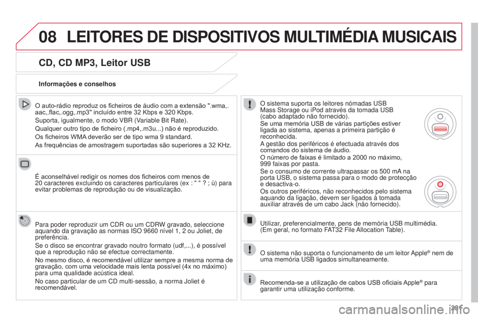 CITROEN C3 2015  Manual do condutor (in Portuguese) 08
231
C3_pt_Chap13b_rt6-2-8_ed01-2014
CD, CD MP3, Leitor USB
O auto-rádio reproduz os ficheiros de áudio com a extensão ".wma,.
aac,.flac,.ogg,.mp3" incluído entre 32  Kbps e 320   Kbps.
