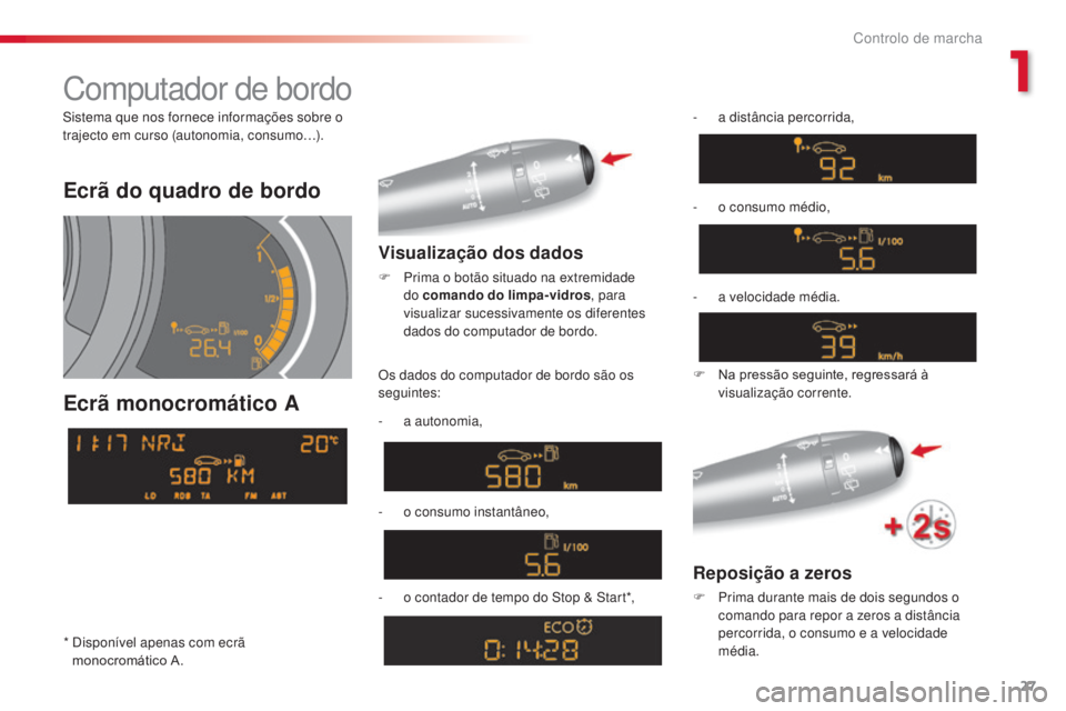 CITROEN C3 2015  Manual do condutor (in Portuguese) 27
C3_pt_Chap01_Controle-de-marche_ed01-2014
C3_pt_Chap01_Controle-de-marche_ed01-2014
Ecrã do quadro de bordo
Ecrã monocromático A
Visualização dos dados
F Prima o botão situado na extremidade 