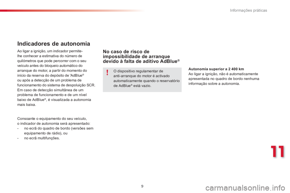 CITROEN C3 2015 Manual do condutor (in Portuguese) 11
Informações práticas
9
Indicadores de autonomia
Ao ligar a ignição, um indicador permite-
lhe conhecer a estimativa do número de
quilómetros que pode percorrer com o seu
v CITROEN C3 2015 Manual do condutor (in Portuguese) 11
Informações práticas
9
Indicadores de autonomia
Ao ligar a ignição, um indicador permite-
lhe conhecer a estimativa do número de
quilómetros que pode percorrer com o seu
v