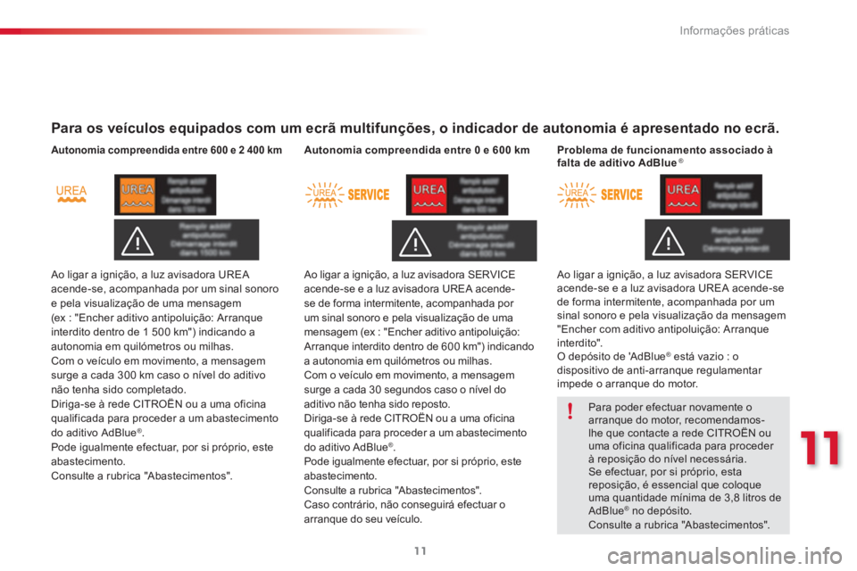 CITROEN C3 2015  Manual do condutor (in Portuguese) 11
Informações práticas
11
   
 
Para os veículos equipados com um ecrã multifunções, o indicador de autonomia é apresentado no ecrã.  
 
 
 
 
 
Autonomia compreendida entre 600 e 2 400 km 
