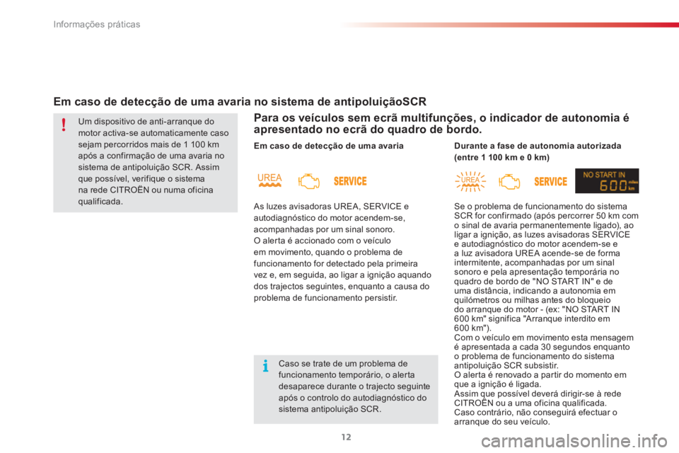 CITROEN C3 2015  Manual do condutor (in Portuguese) Informações práticas
12
   
 
Para os veículos sem ecrã multifunções, o indicador de autonomia é 
apresentado no ecrã do quadro de bordo.  
     
 
Em caso de detecção de uma avaria no sist