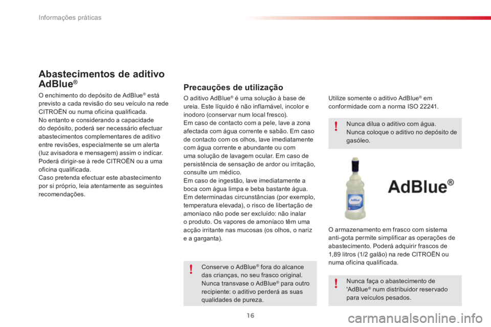 CITROEN C3 2015 Manual do condutor (in Portuguese) Informações práticas
16
O enchimento do depósito de AdBlue®
está
previsto a cada revisão do seu veículo na rede
CITROËN ou numa oficina qualificada.
No entanto e considerando a cap CITROEN C3 2015 Manual do condutor (in Portuguese) Informações práticas
16
O enchimento do depósito de AdBlue®
está
previsto a cada revisão do seu veículo na rede
CITROËN ou numa oficina qualificada.
No entanto e considerando a cap