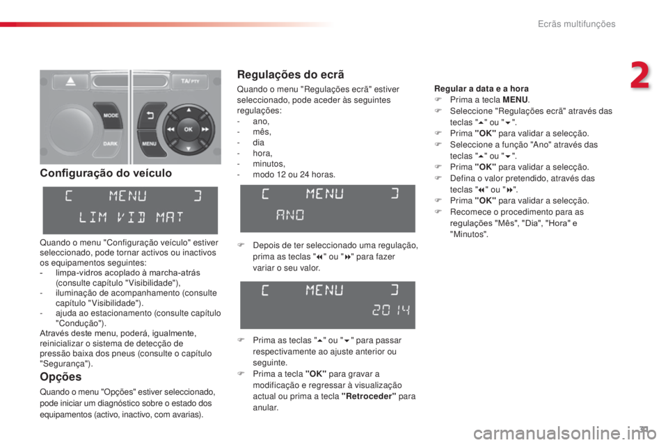 CITROEN C3 2015  Manual do condutor (in Portuguese) 31
C3_pt_Chap02_ecrans-multifonction_ed01-2014
Configuração do veículo
Quando o menu "Configuração veículo" estiver 
seleccionado, pode tornar activos ou inactivos 
os equipamentos segui