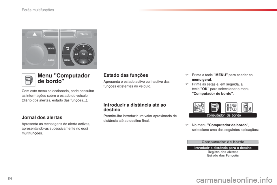 CITROEN C3 2015  Manual do condutor (in Portuguese) 34
C3_pt_Chap02_ecrans-multifonction_ed01-2014
Menu "Computador 
de bordo"
Com este menu seleccionado, pode consultar 
as informações sobre o estado do veículo 
(diário dos alertas, estado