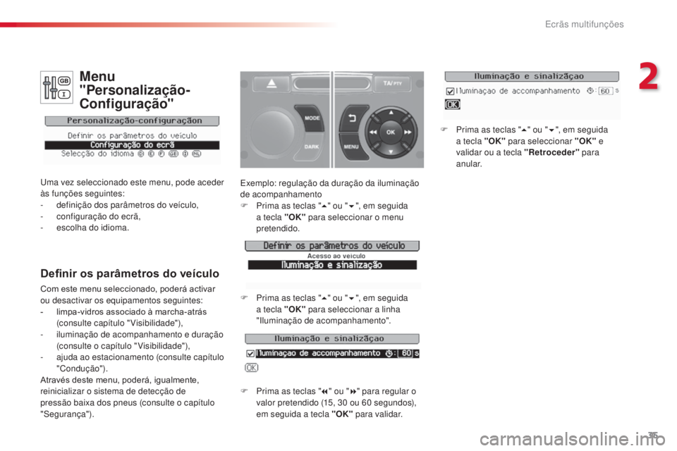 CITROEN C3 2015  Manual do condutor (in Portuguese) 35
C3_pt_Chap02_ecrans-multifonction_ed01-2014
exemplo: regulação da duração da iluminação 
de acompanhamento
F
 
P
 rima as teclas " 5" ou " 6", em seguida 
a tecla "OK"