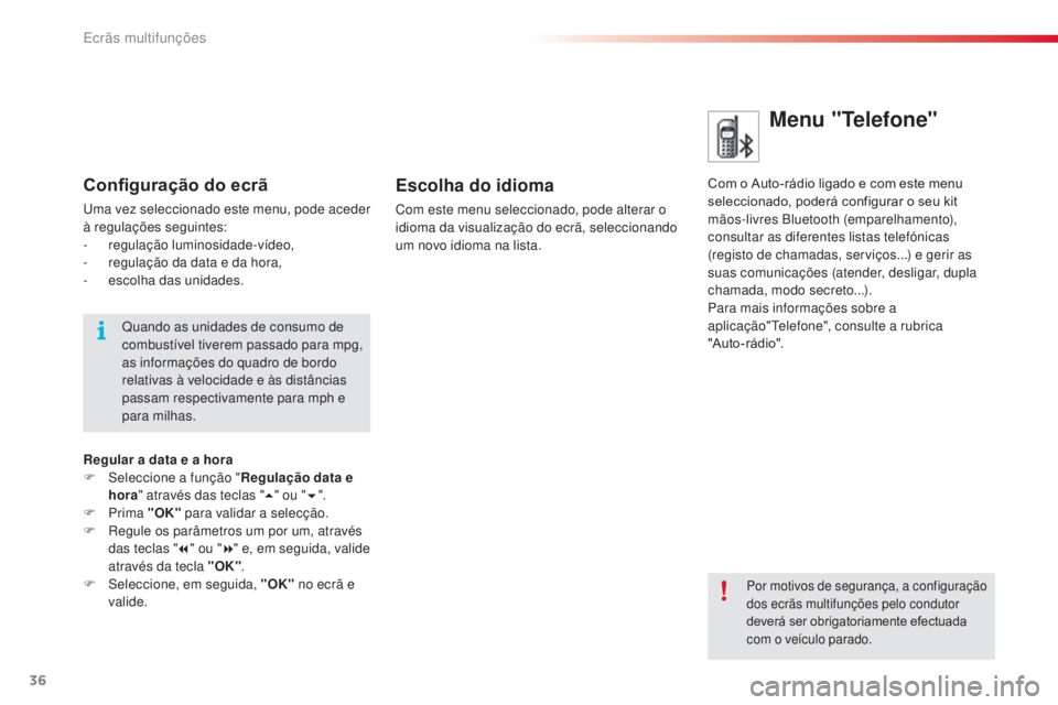 CITROEN C3 2015  Manual do condutor (in Portuguese) 36
C3_pt_Chap02_ecrans-multifonction_ed01-2014
Menu "Telefone"
Com o Auto-rádio ligado e com este menu 
seleccionado, poderá configurar o seu kit 
mãos-livres Bluetooth (emparelhamento), 
c
