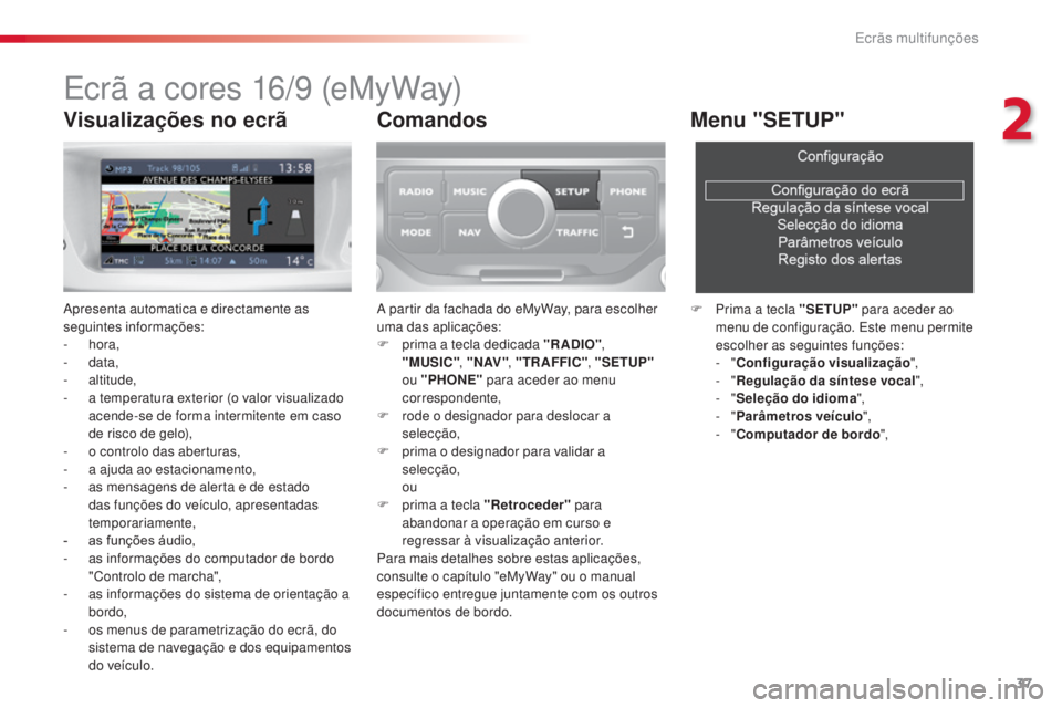 CITROEN C3 2015  Manual do condutor (in Portuguese) 37
C3_pt_Chap02_ecrans-multifonction_ed01-2014
ecrã a cores 16/9   (eMyWay)
apresenta automatica e directamente as 
seguintes informações:
-
  hora,
-
  data,
-
 

altitude,
-
 
a t
 emperatura ext