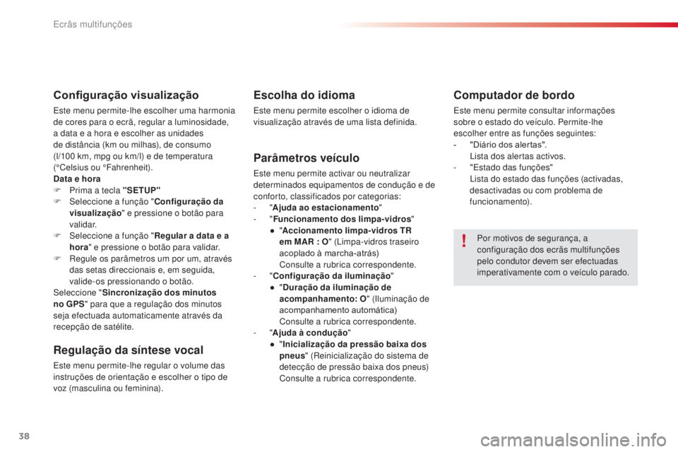 CITROEN C3 2015  Manual do condutor (in Portuguese) 38
C3_pt_Chap02_ecrans-multifonction_ed01-2014
Configuração visualização
este menu permite-lhe escolher uma harmonia 
de cores para o ecrã, regular a luminosidade, 
a data e a hora e escolher as 