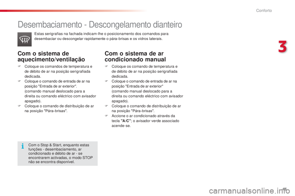 CITROEN C3 2015  Manual do condutor (in Portuguese) 43
C3_pt_Chap03_Confort_ed01-2014
Com o sistema de 
aquecimento/ventilação
F Coloque os comandos de temperatura e de débito de ar na posição serigrafiada 
dedicada.
F
 
C
 oloque o comando de ent