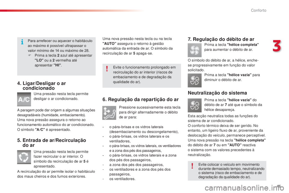 CITROEN C3 2015  Manual do condutor (in Portuguese) 45
C3_pt_Chap03_Confort_ed01-2014
4.  Ligar/Desligar o ar condicionado
uma pressão nesta tecla permite 
desligar o ar condicionado.
a paragem pode dar origem a algumas situações 
de sagradáveis (h