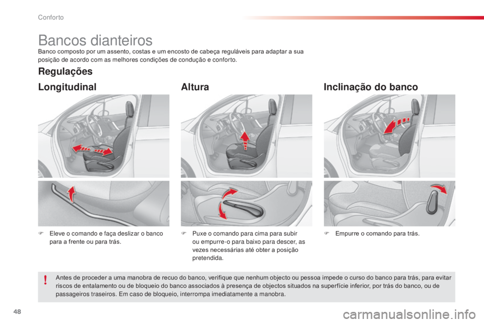 CITROEN C3 2015  Manual do condutor (in Portuguese) 48
C3_pt_Chap03_Confort_ed01-2014
Bancos dianteirosBanco composto por um assento, costas e um encosto de cabeça reguláveis para adaptar a sua 
posição de acordo com as melhores condições de cond