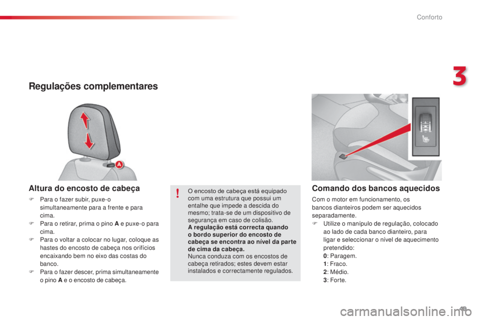 CITROEN C3 2015 Manual do condutor (in Portuguese) 49
C3_pt_Chap03_Confort_ed01-2014
Regulações complementares
Altura do encosto de cabeça
F Para o fazer subir, puxe-o simultaneamente para a frente e para
cima.
F
P
ara o retirar, prima o pino A CITROEN C3 2015 Manual do condutor (in Portuguese) 49
C3_pt_Chap03_Confort_ed01-2014
Regulações complementares
Altura do encosto de cabeça
F Para o fazer subir, puxe-o simultaneamente para a frente e para
cima.
F
P
ara o retirar, prima o pino A