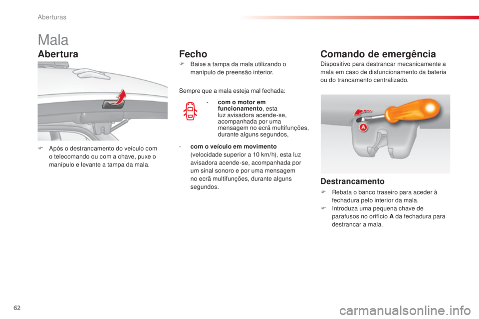 CITROEN C3 2015 Manual do condutor (in Portuguese) 62
C3_pt_Chap04_ouvertures_ed01-2014
Mala
F após o destrancamento do veículo com
o telecomando ou com a chave, puxe o
manípulo e levante a tampa da mala. F
B
aixe a tampa da mala utilizando o CITROEN C3 2015 Manual do condutor (in Portuguese) 62
C3_pt_Chap04_ouvertures_ed01-2014
Mala
F após o destrancamento do veículo com
o telecomando ou com a chave, puxe o
manípulo e levante a tampa da mala. F
B
aixe a tampa da mala utilizando o