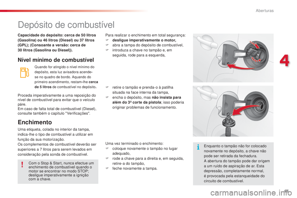 CITROEN C3 2015 Manual do condutor (in Portuguese) 63
C3_pt_Chap04_ouvertures_ed01-2014
depósito de combustível
Nível mínimo de combustível
Quando for atingido o nível mínimo do
depósito, esta luz avisadora acende -
se no quadro de bordo.
a
CITROEN C3 2015 Manual do condutor (in Portuguese) 63
C3_pt_Chap04_ouvertures_ed01-2014
depósito de combustível
Nível mínimo de combustível
Quando for atingido o nível mínimo do
depósito, esta luz avisadora acende -
se no quadro de bordo.
a