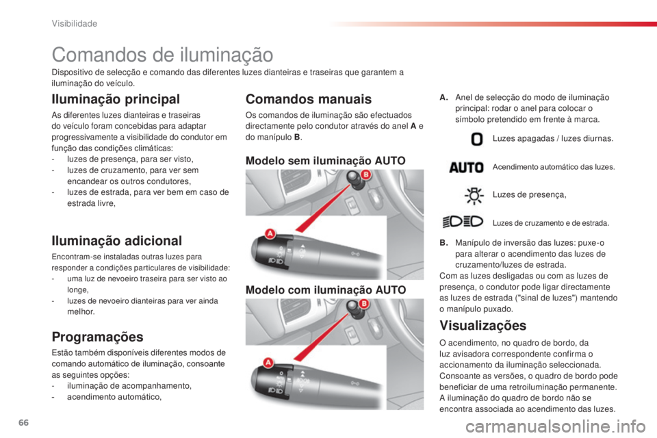 CITROEN C3 2015 Manual do condutor (in Portuguese) 66
C3_pt_Chap05_Visibilite_ed01-2014
Comandos de iluminação
Iluminação principal
as diferentes luzes dianteiras e traseiras
do veículo foram concebidas para adaptar
progressivamente a visibilid CITROEN C3 2015 Manual do condutor (in Portuguese) 66
C3_pt_Chap05_Visibilite_ed01-2014
Comandos de iluminação
Iluminação principal
as diferentes luzes dianteiras e traseiras
do veículo foram concebidas para adaptar
progressivamente a visibilid