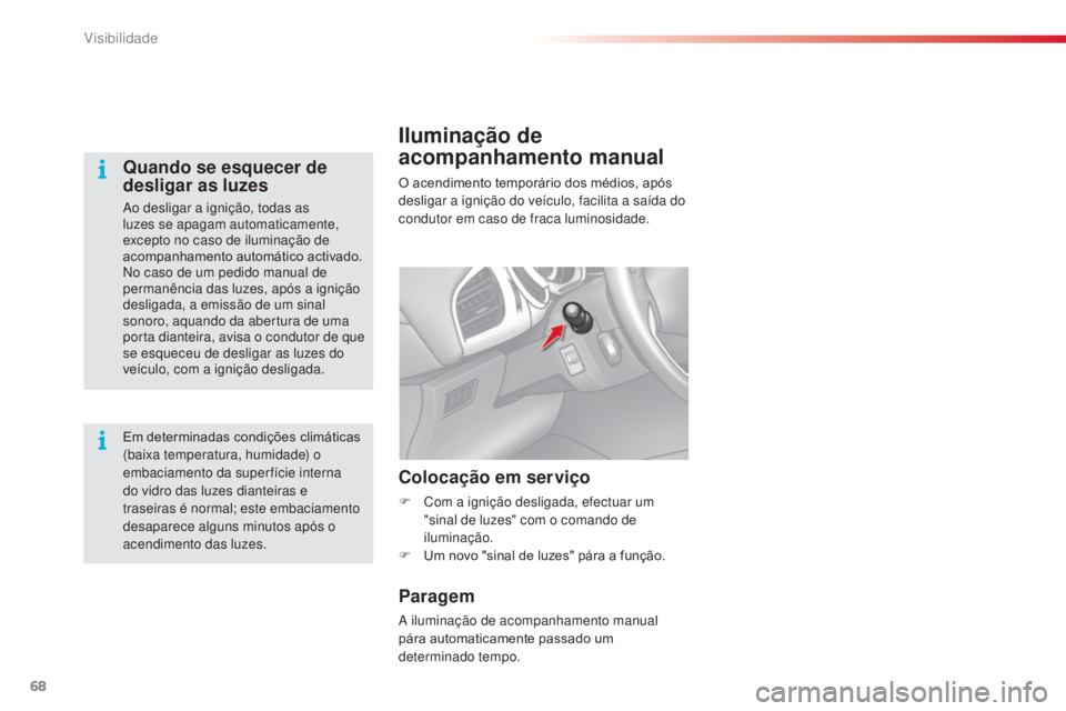 CITROEN C3 2015 Manual do condutor (in Portuguese) 68
C3_pt_Chap05_Visibilite_ed01-2014
Iluminação de
acompanhamento manual
O acendimento temporário dos médios, após
desligar a ignição do veículo, facilita a saída do
condutor em caso de fr CITROEN C3 2015 Manual do condutor (in Portuguese) 68
C3_pt_Chap05_Visibilite_ed01-2014
Iluminação de
acompanhamento manual
O acendimento temporário dos médios, após
desligar a ignição do veículo, facilita a saída do
condutor em caso de fr