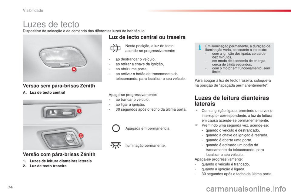 CITROEN C3 2015 Manual do condutor (in Portuguese) 74
C3_pt_Chap05_Visibilite_ed01-2014
Versão com pára-brisas Zénith
1. Luzes de leitura dianteiras laterais
2. Luz de tecto traseira
Luz de tecto central ou traseira
Versão sem pára-brisas Zénith CITROEN C3 2015 Manual do condutor (in Portuguese) 74
C3_pt_Chap05_Visibilite_ed01-2014
Versão com pára-brisas Zénith
1. Luzes de leitura dianteiras laterais
2. Luz de tecto traseira
Luz de tecto central ou traseira
Versão sem pára-brisas Zénith