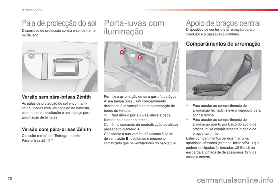 CITROEN C3 2015  Manual do condutor (in Portuguese) 78
C3_pt_Chap06_amenagement_ed01-2014
Pala de protecção do solPor ta-luvas com 
iluminação
Permite a arrumação de uma garrafa de água.a
 sua tampa possui um compartimento 
destinado à arrumaç