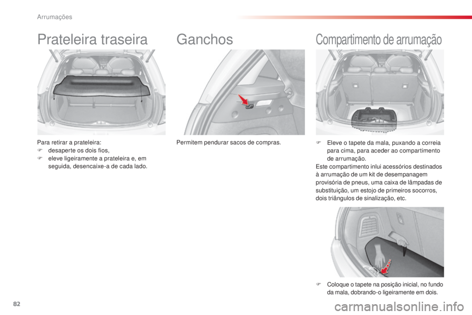 CITROEN C3 2015 Manual do condutor (in Portuguese) 82
C3_pt_Chap06_amenagement_ed01-2014
Prateleira traseira
Para retirar a prateleira:
F
d esaperte os dois fios,
F
e
leve ligeiramente a prateleira e, em
seguida, desencaixe-a de cada lado.
Gancho CITROEN C3 2015 Manual do condutor (in Portuguese) 82
C3_pt_Chap06_amenagement_ed01-2014
Prateleira traseira
Para retirar a prateleira:
F
d esaperte os dois fios,
F
e
leve ligeiramente a prateleira e, em
seguida, desencaixe-a de cada lado.
Gancho